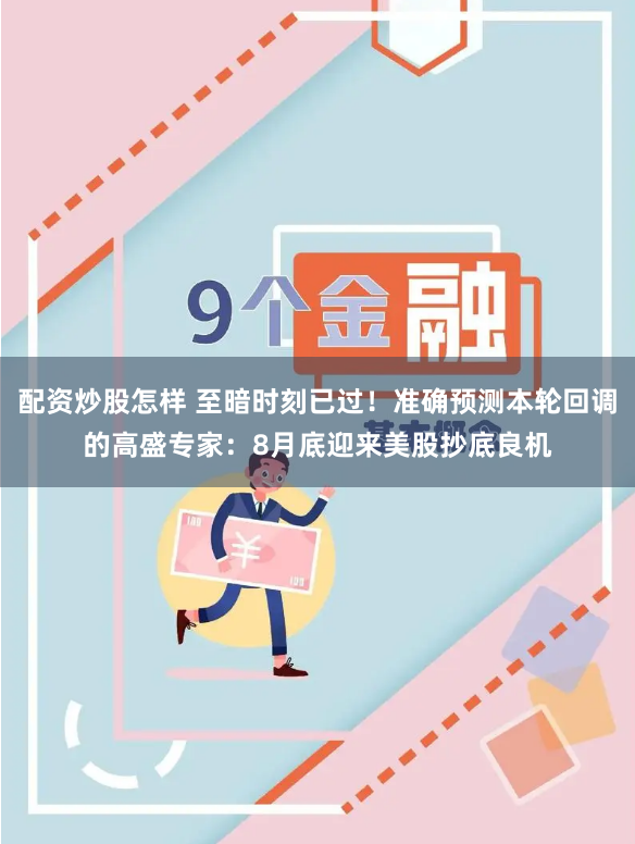 配资炒股怎样 至暗时刻已过！准确预测本轮回调的高盛专家：8月底迎来美股抄底良机