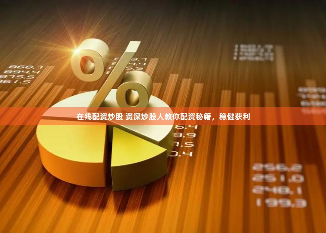 在线配资炒股 资深炒股人教你配资秘籍，稳健获利