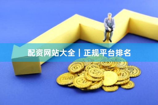 配资网站大全｜正规平台排名
