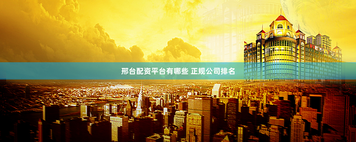 邢台配资平台有哪些 正规公司排名