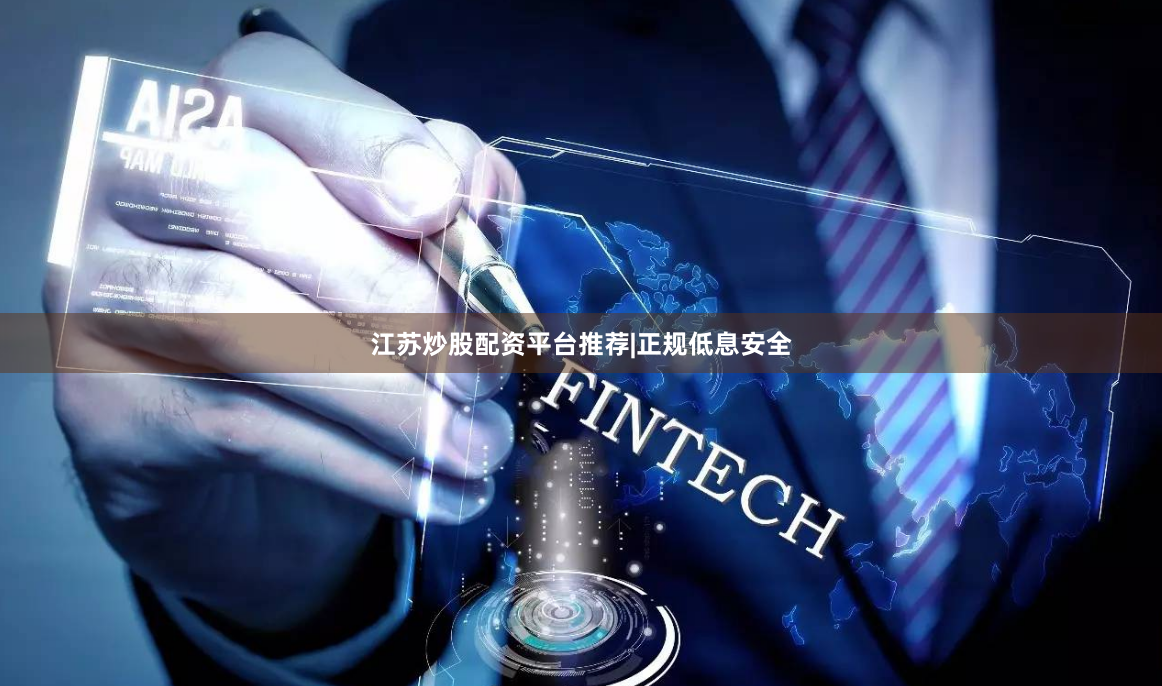 江苏炒股配资平台推荐|正规低息安全